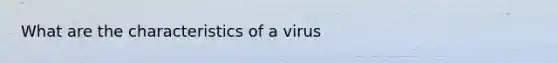 What are the characteristics of a virus