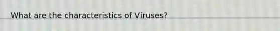 What are the characteristics of Viruses?