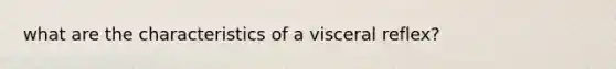 what are the characteristics of a visceral reflex?