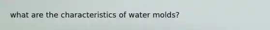 what are the characteristics of water molds?