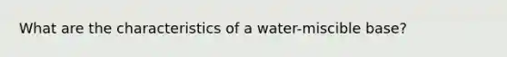 What are the characteristics of a water-miscible base?