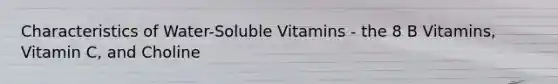 Characteristics of Water-Soluble Vitamins - the 8 B Vitamins, Vitamin C, and Choline