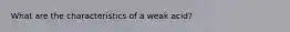 What are the characteristics of a weak acid?