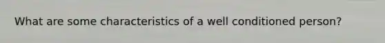 What are some characteristics of a well conditioned person?