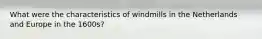 What were the characteristics of windmills in the Netherlands and Europe in the 1600s?