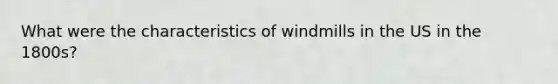 What were the characteristics of windmills in the US in the 1800s?