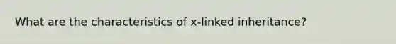 What are the characteristics of x-linked inheritance?