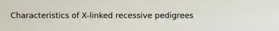 Characteristics of X-linked recessive pedigrees