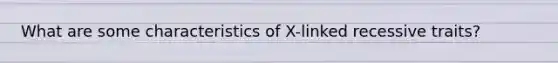 What are some characteristics of X-linked recessive traits?