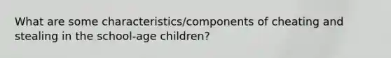 What are some characteristics/components of cheating and stealing in the school-age children?