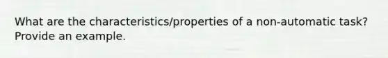 What are the characteristics/properties of a non-automatic task? Provide an example.