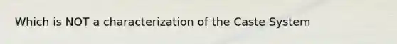 Which is NOT a characterization of the Caste System