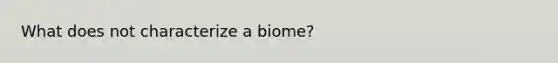 What does not characterize a biome?