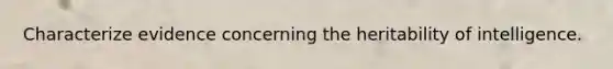 Characterize evidence concerning the heritability of intelligence.