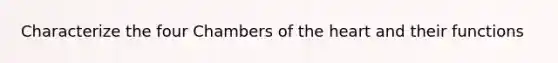 Characterize the four Chambers of the heart and their functions