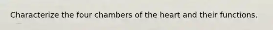 Characterize the four chambers of the heart and their functions.