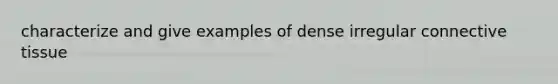 characterize and give examples of dense irregular connective tissue