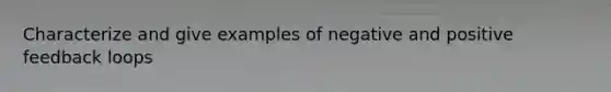 Characterize and give examples of negative and positive feedback loops