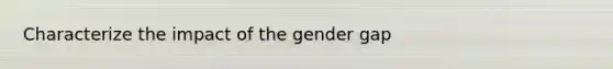 Characterize the impact of the gender gap