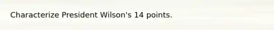 Characterize President Wilson's 14 points.