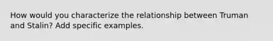 How would you characterize the relationship between Truman and Stalin? Add specific examples.