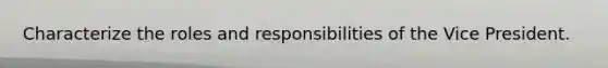 Characterize the roles and responsibilities of the Vice President.