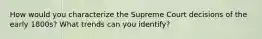 How would you characterize the Supreme Court decisions of the early 1800s? What trends can you identify?