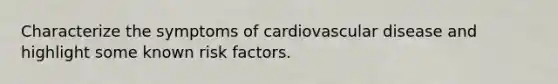 Characterize the symptoms of cardiovascular disease and highlight some known risk factors.