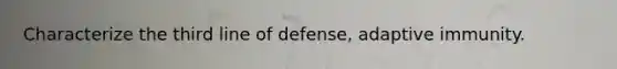 Characterize the third line of defense, adaptive immunity.