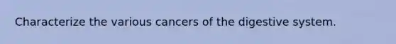 Characterize the various cancers of the digestive system.