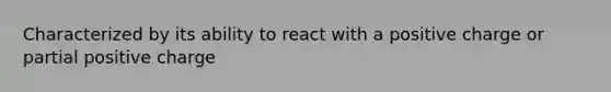 Characterized by its ability to react with a positive charge or partial positive charge