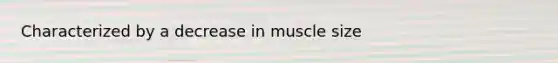 Characterized by a decrease in muscle size