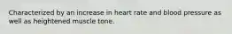 Characterized by an increase in heart rate and blood pressure as well as heightened muscle tone.