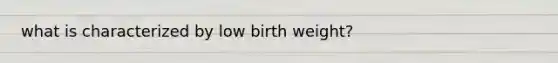 what is characterized by low birth weight?