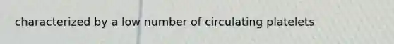 characterized by a low number of circulating platelets