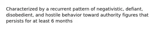 Characterized by a recurrent pattern of negativistic, defiant, disobedient, and hostile behavior toward authority figures that persists for at least 6 months