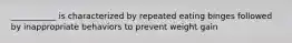 ___________ is characterized by repeated eating binges followed by inappropriate behaviors to prevent weight gain