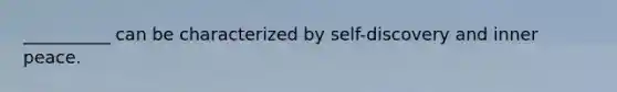 __________ can be characterized by self-discovery and inner peace.