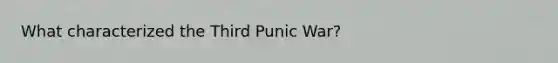 What characterized the Third Punic War?