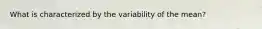 What is characterized by the variability of the mean?