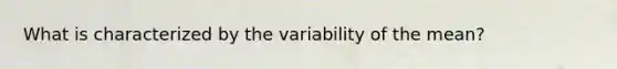 What is characterized by the variability of the mean?