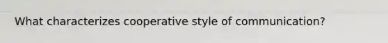 What characterizes cooperative style of communication?