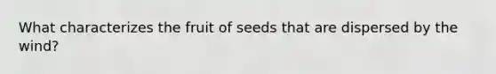 What characterizes the fruit of seeds that are dispersed by the wind?