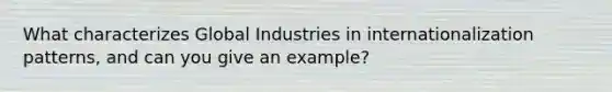 What characterizes Global Industries in internationalization patterns, and can you give an example?