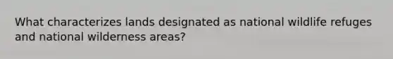 What characterizes lands designated as national wildlife refuges and national wilderness areas?