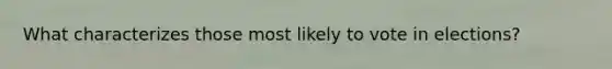 What characterizes those most likely to vote in elections?