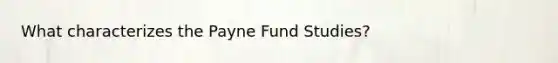 What characterizes the Payne Fund Studies?