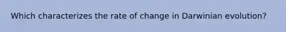 Which characterizes the rate of change in Darwinian evolution?