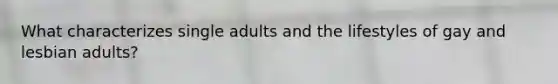 What characterizes single adults and the lifestyles of gay and lesbian adults?