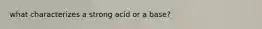 what characterizes a strong acid or a base?